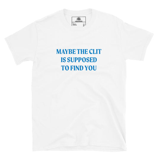 White Maybe the Clit Is Supposed to Find You Shirt