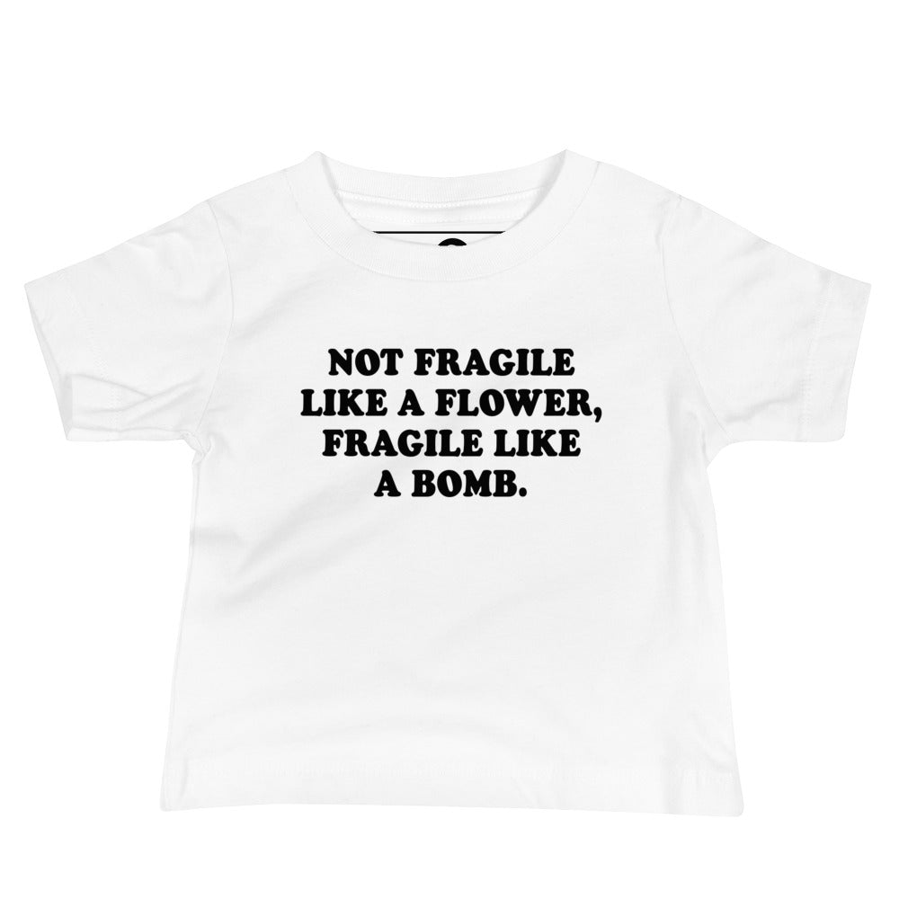 White Not Fragile Like A Flower, Fragile Like A Bomb. Baby T-Shirt