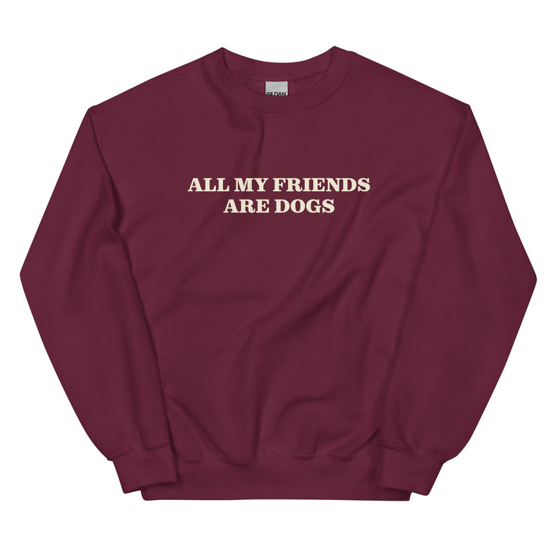 All My Friends Are Dogs Sweatshirt - ninanush