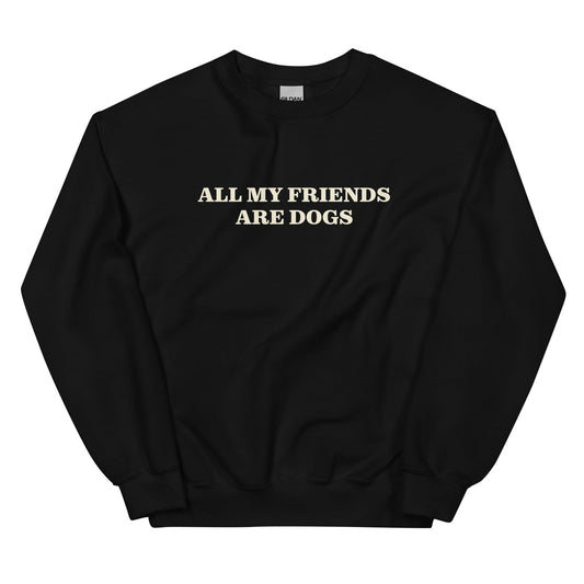 All My Friends Are Dogs Sweatshirt - ninanush