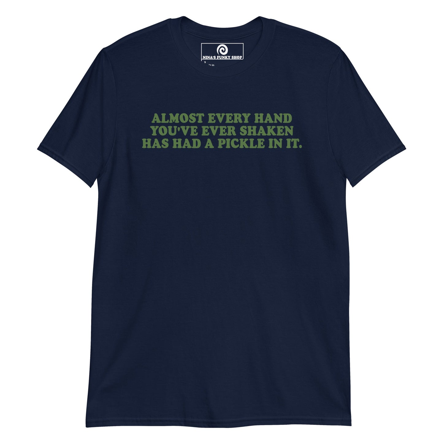 Almost Every Hand You Have Ever Shaken Has Had A Pickle In It T-Shirt - ninanush