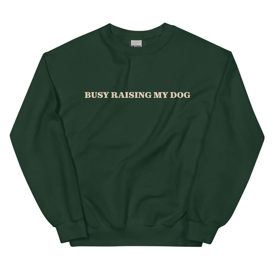 Busy Raising My Dog Sweatshirt - ninanush