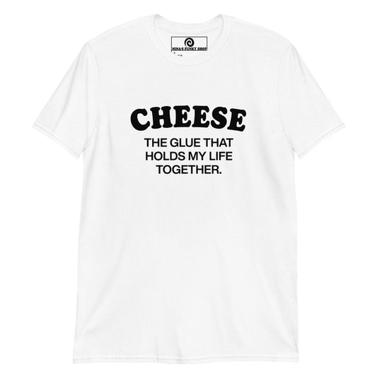 Cheese, The Glue That Holds My Life Together T-Shirt - ninanush