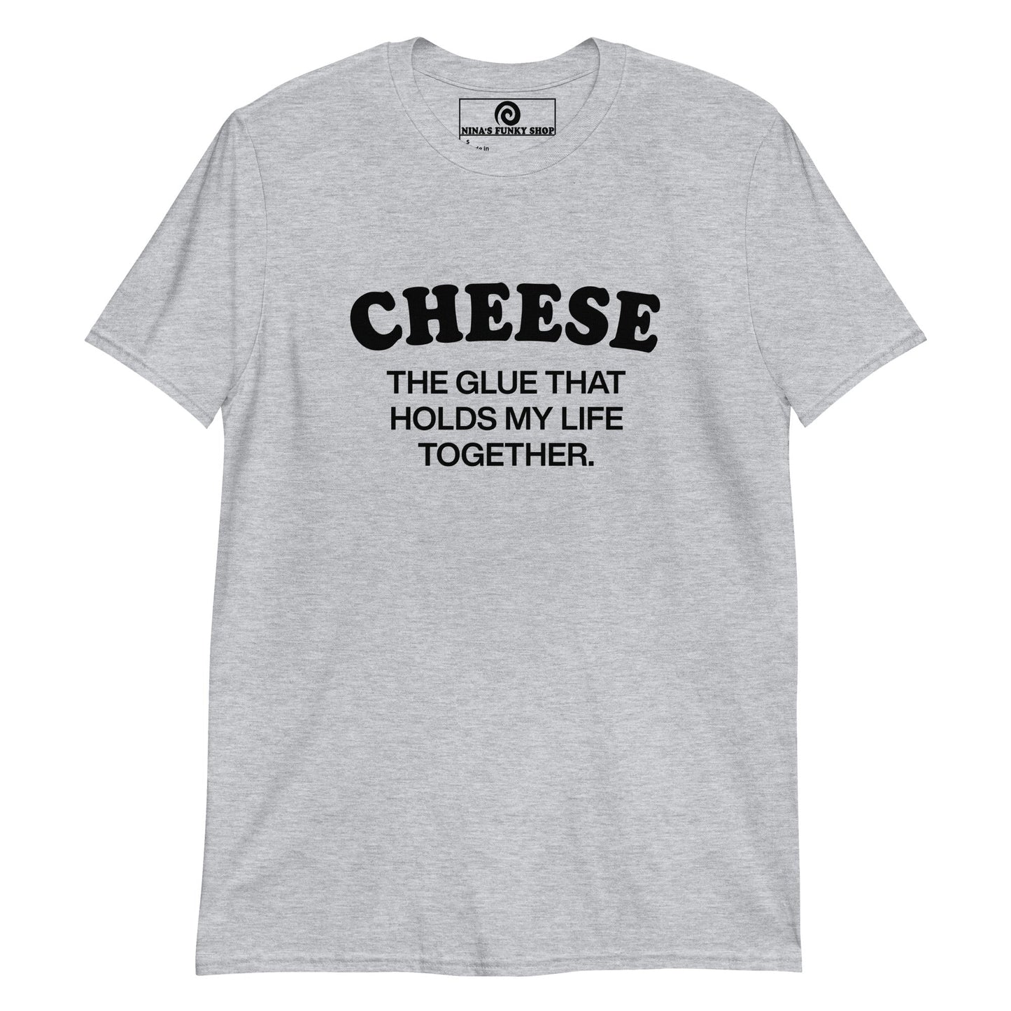 Cheese, The Glue That Holds My Life Together T-Shirt - ninanush
