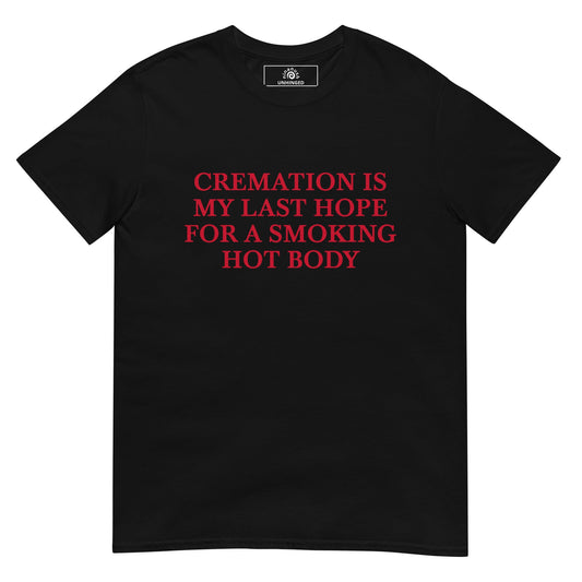 Cremation Is My Last Hope for a Smoking Hot Body T-Shirt | Unhinged Tee - ninanush