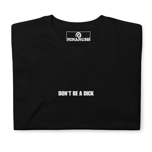 Don't Be A Dick T-Shirt - ninanush