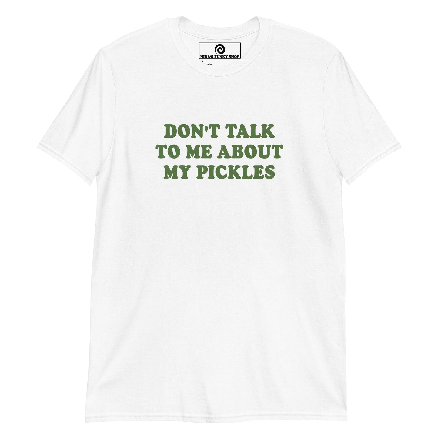 Don't Talk To Me About My Pickles T-Shirt - ninanush