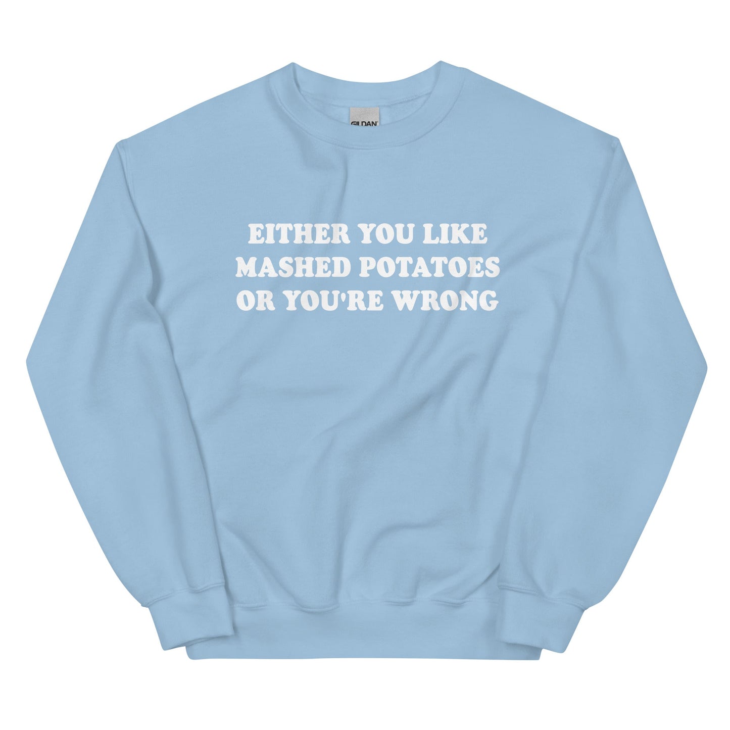 Either You Like Mashed Potatoes Or You're Wrong Sweatshirt - ninanush