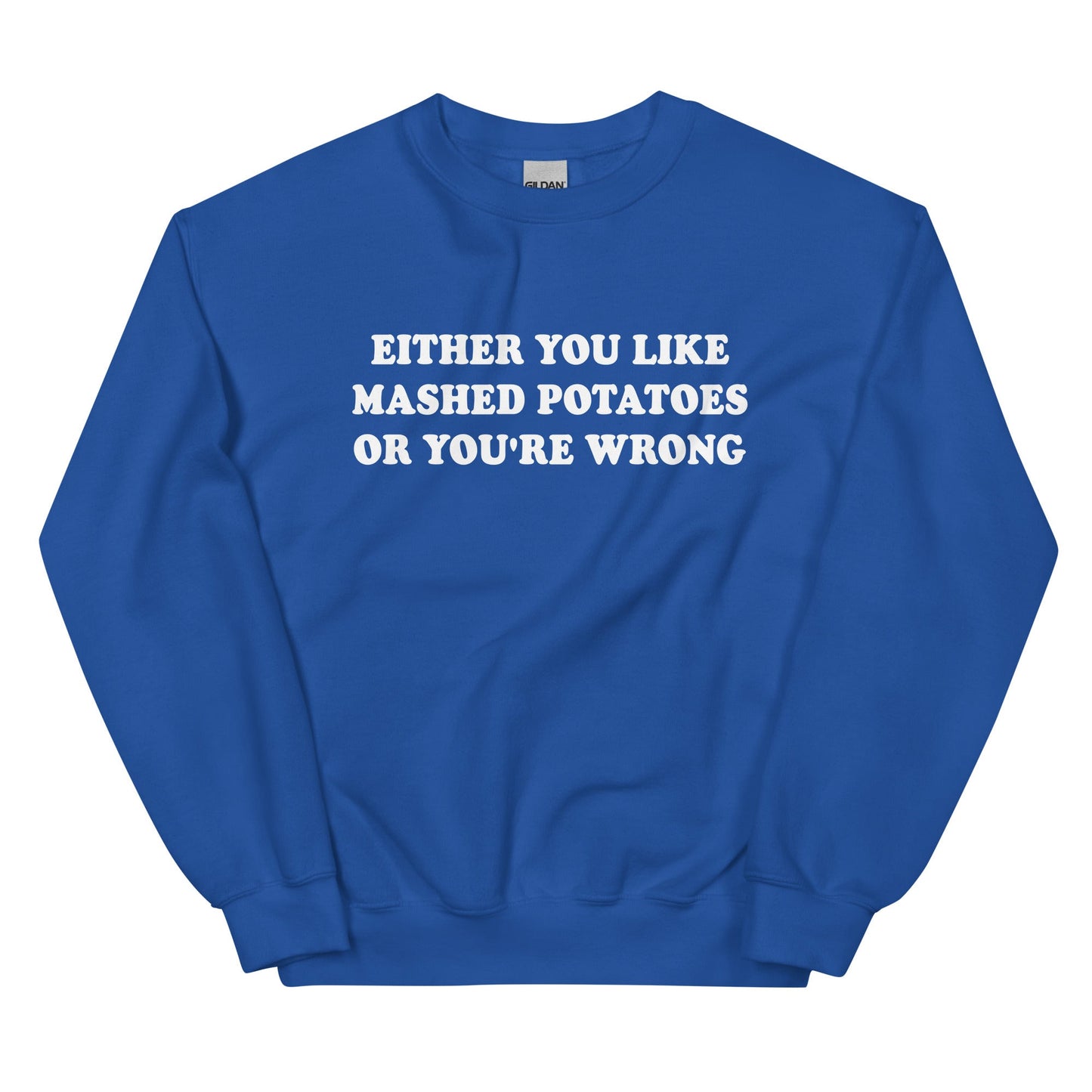 Either You Like Mashed Potatoes Or You're Wrong Sweatshirt - ninanush