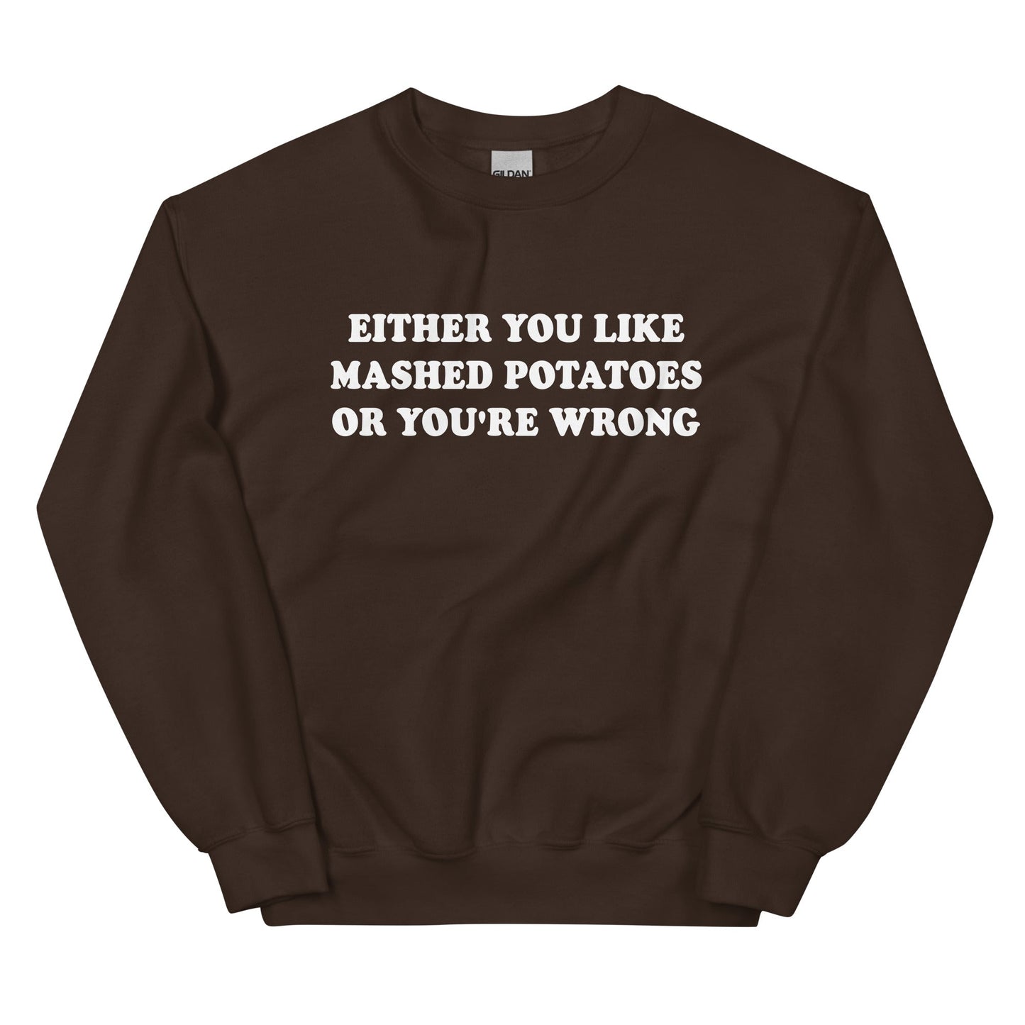 Either You Like Mashed Potatoes Or You're Wrong Sweatshirt - ninanush
