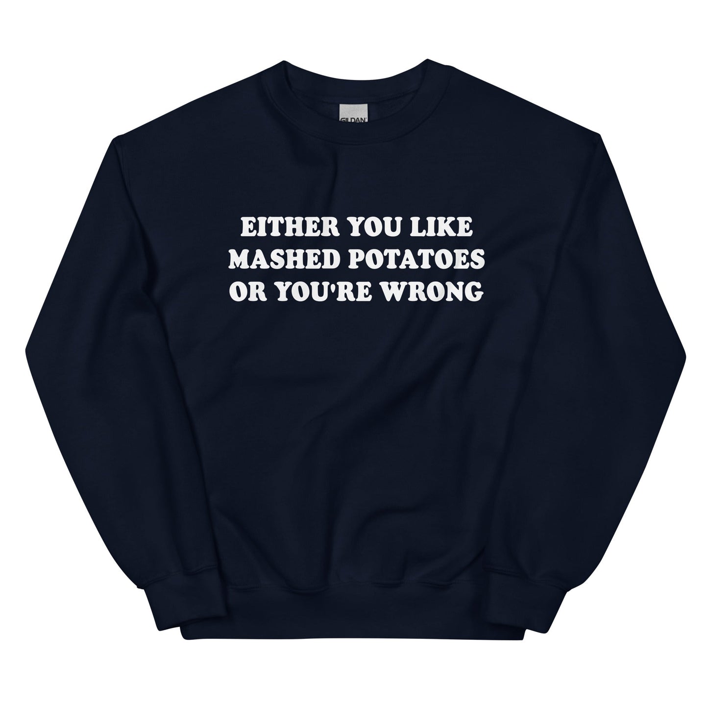 Either You Like Mashed Potatoes Or You're Wrong Sweatshirt - ninanush