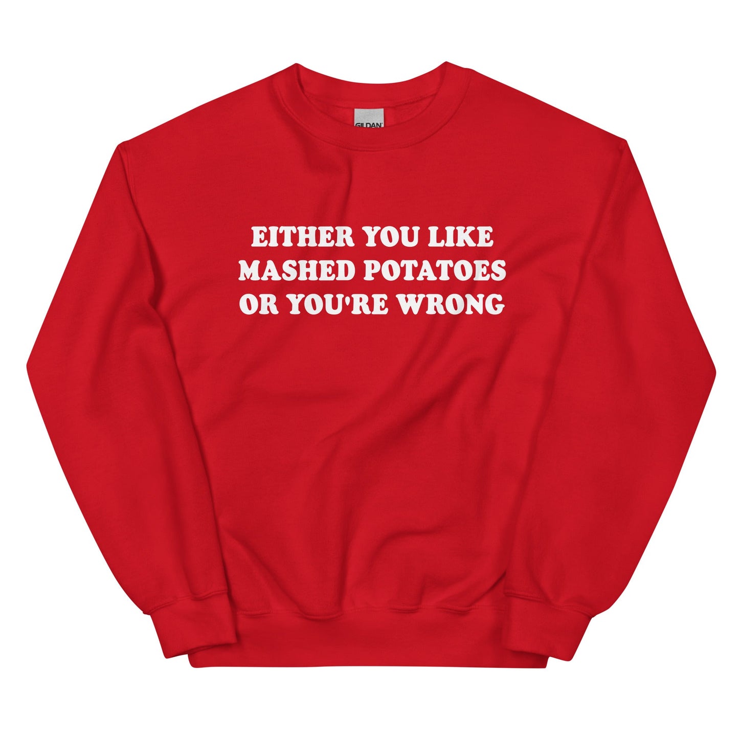 Either You Like Mashed Potatoes Or You're Wrong Sweatshirt - ninanush