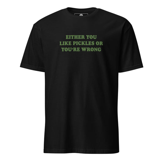 Either You Love Pickles Or You're Wrong T-Shirt - ninanush