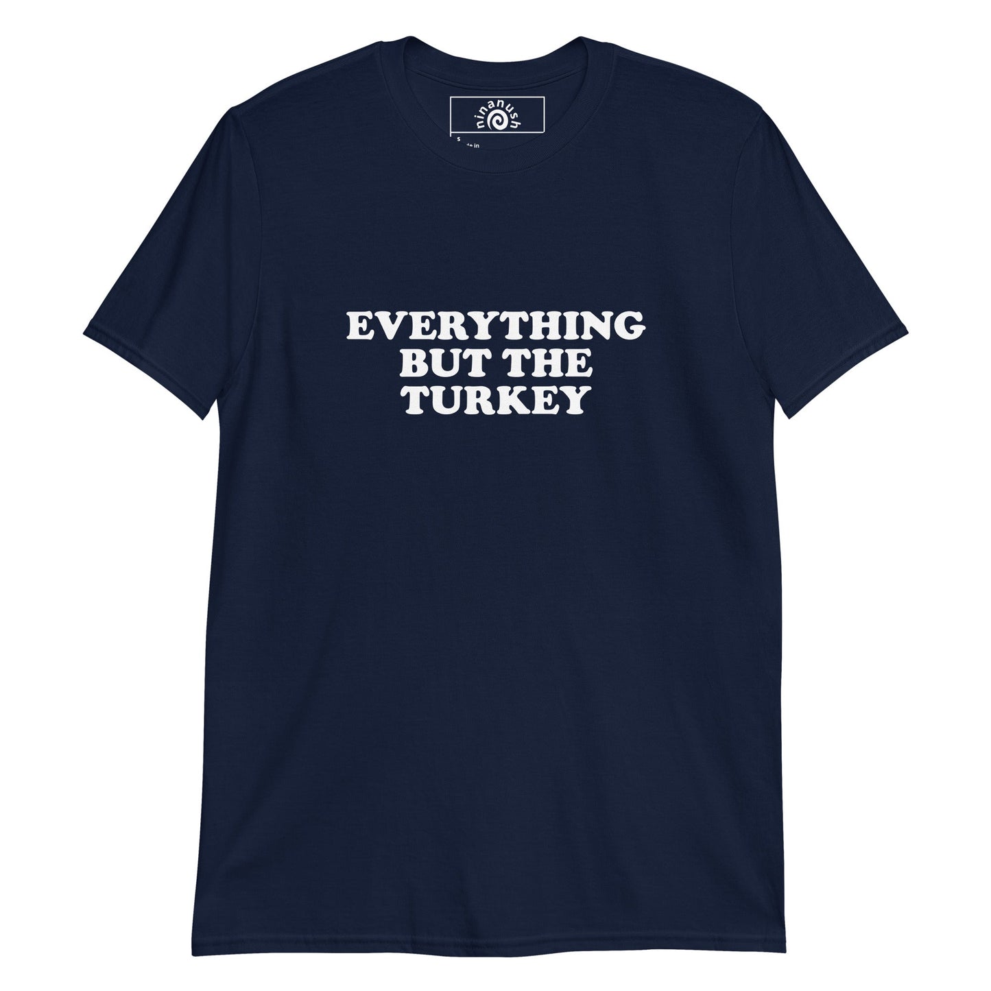 Everything But The Turkey T-Shirt - ninanush
