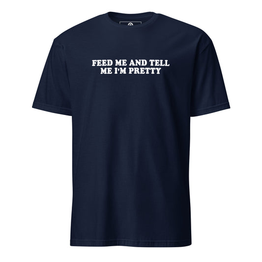 Feed Me And Tell Me I'm Pretty T-Shirt - ninanush