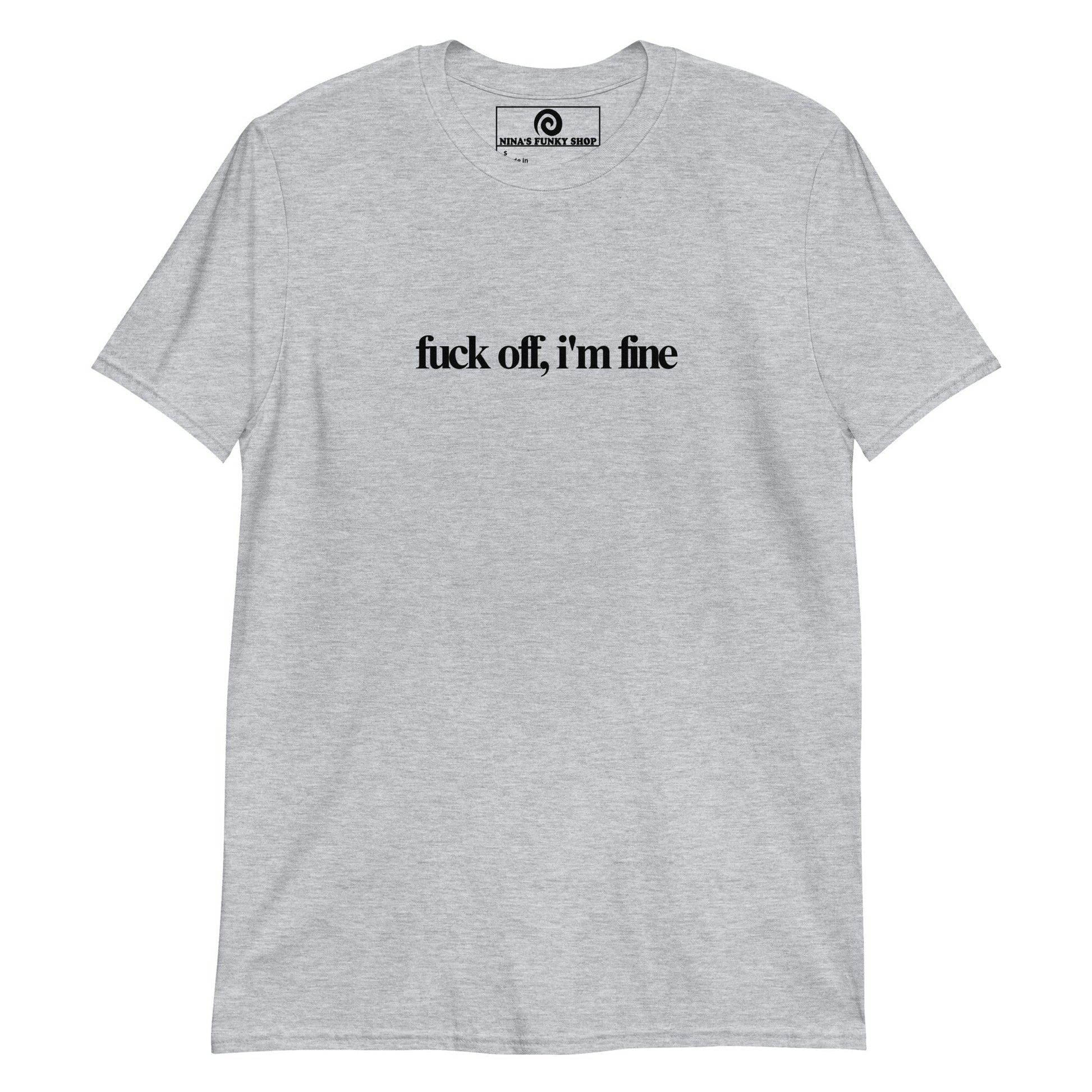 Fuck Off, I'm Fine T-Shirt - ninanush