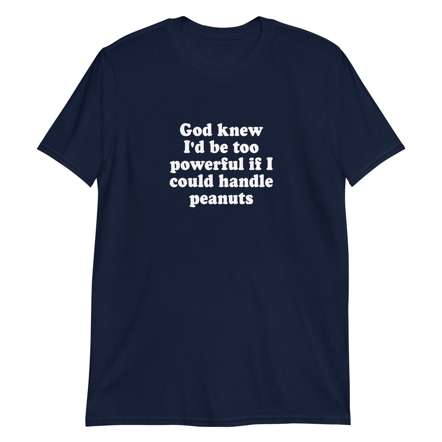 God Knew I'd Be Too Powerful If I Could Handle Peanuts T-Shirt - ninanush