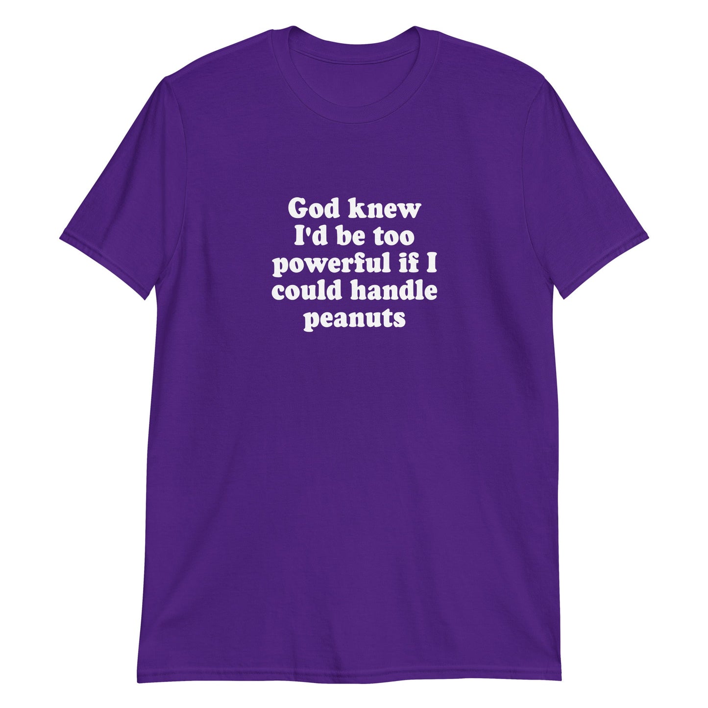 God Knew I'd Be Too Powerful If I Could Handle Peanuts T-Shirt - ninanush