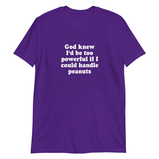 God Knew I'd Be Too Powerful If I Could Handle Peanuts T-Shirt - ninanush