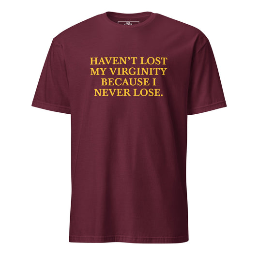 Haven’t Lost My Virginity Because I Never Lose T-Shirt | Unhinged Tee - ninanush