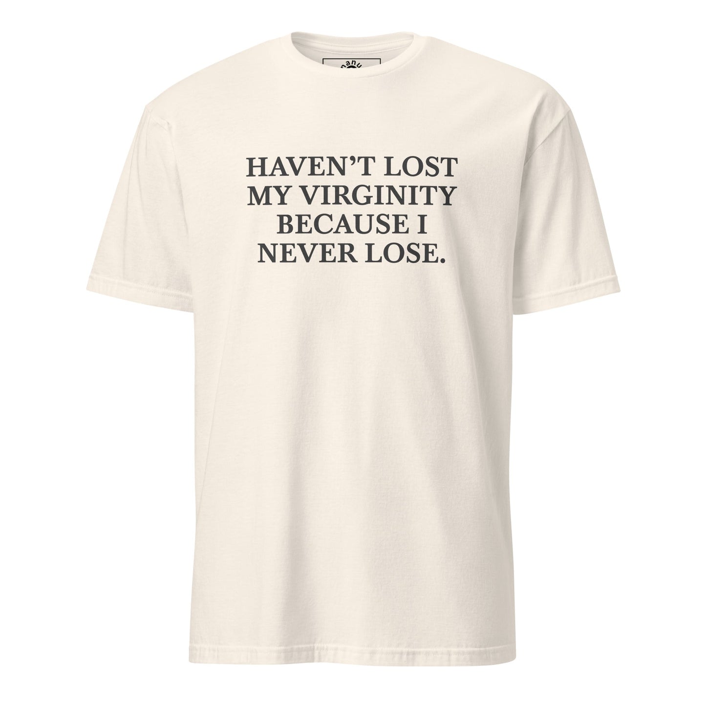 Haven’t Lost My Virginity Because I Never Lose T-Shirt | Unhinged Tee - ninanush