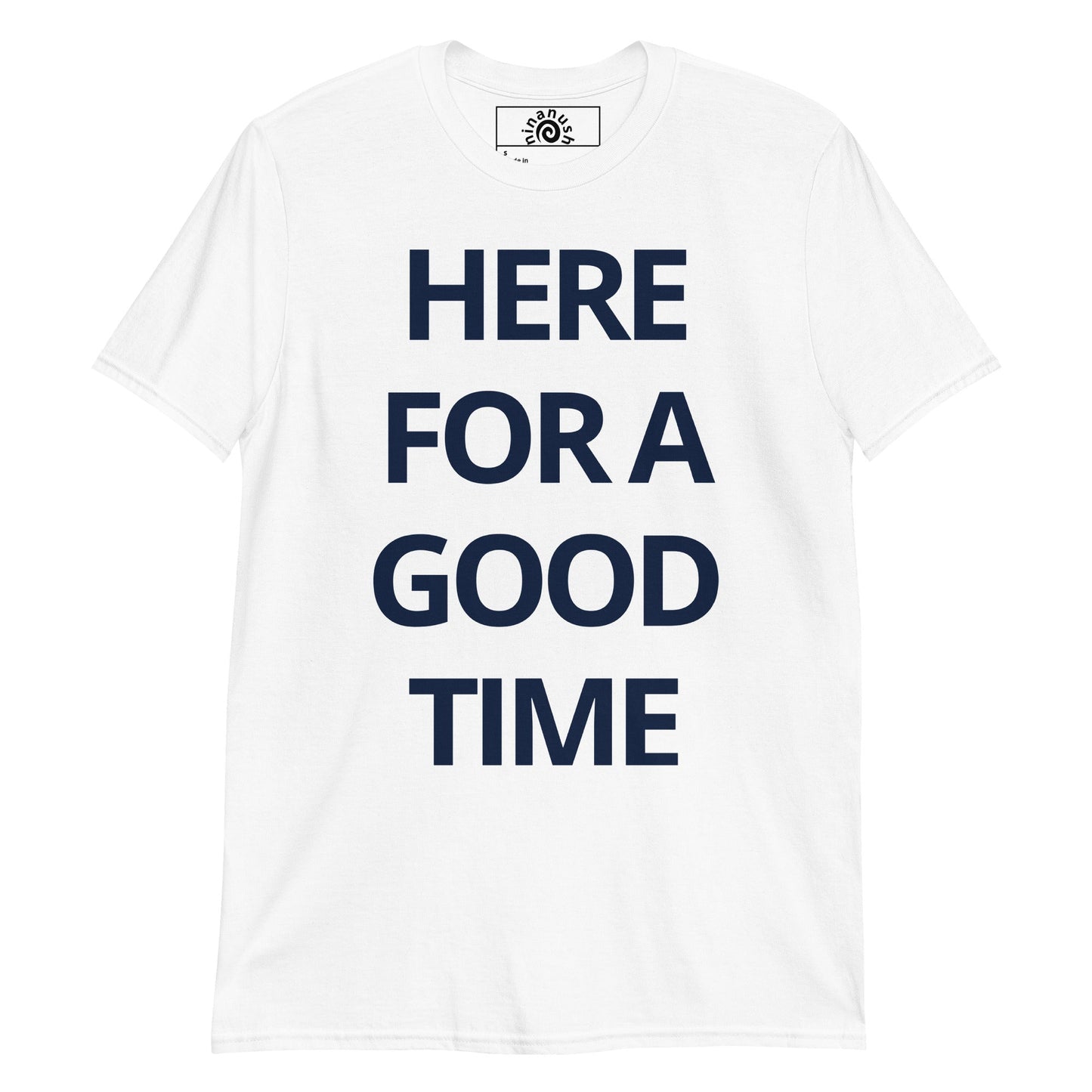 Here For A Good Time T-Shirt - ninanush