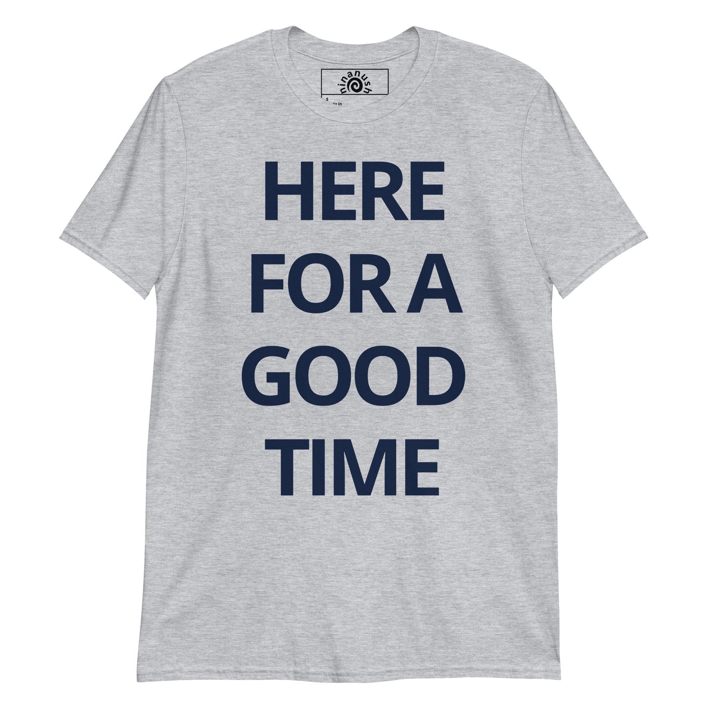 Here For A Good Time T-Shirt - ninanush