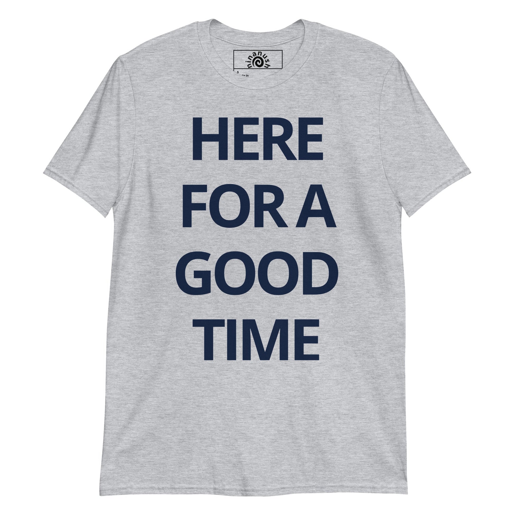 Here For A Good Time T-Shirt - ninanush