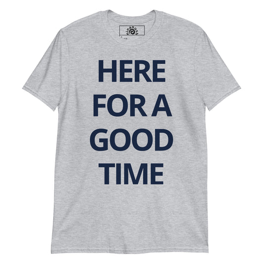 Here For A Good Time T-Shirt - ninanush
