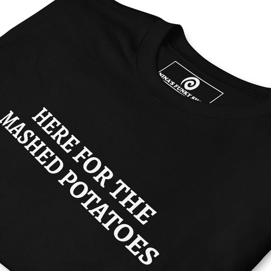 Here For The Mashed Potatoes T-Shirt - ninanush