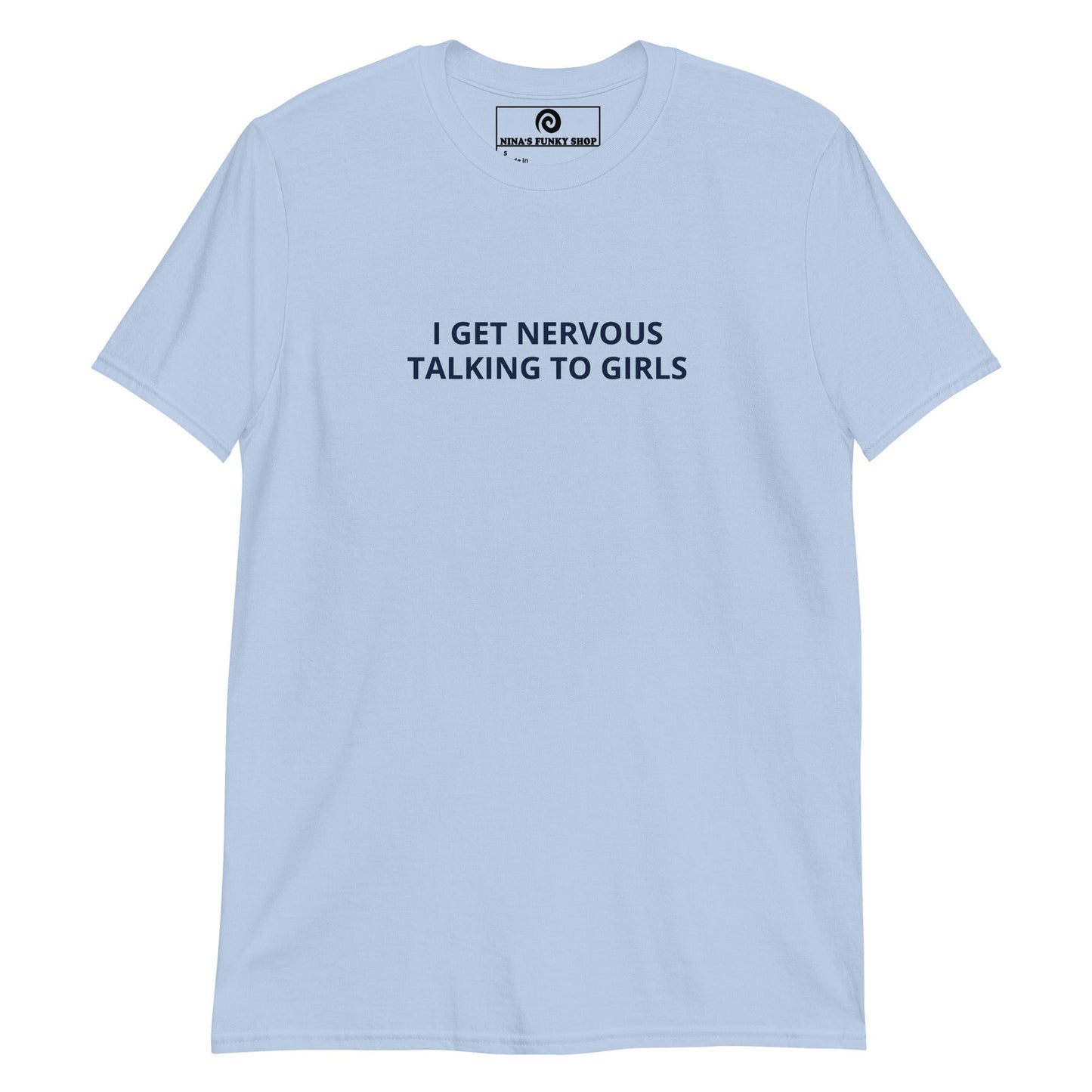 I Get Nervous Talking To Girls T-Shirt - ninanush
