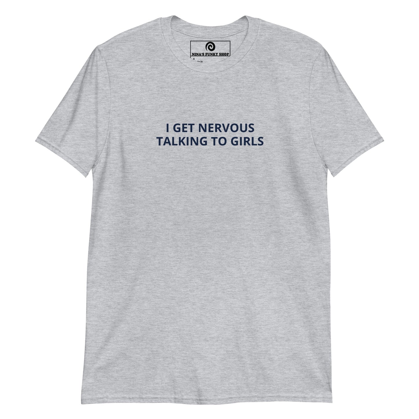 I Get Nervous Talking To Girls T-Shirt - ninanush