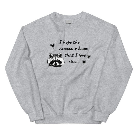 I Hope The Raccoons Know That I Love Them Sweatshirt - ninanush