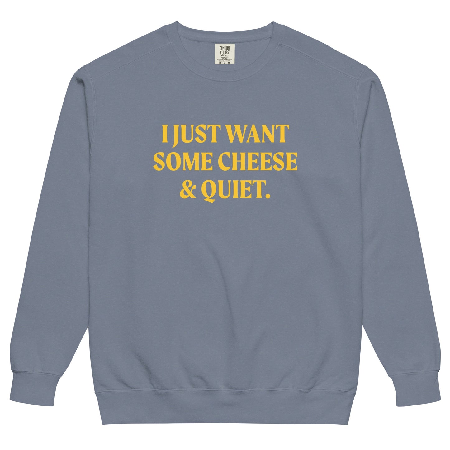 I Just Want Some Cheese And Quiet Sweatshirt, Garment-Dyed - ninanush