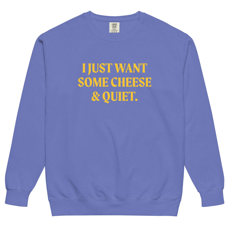 I Just Want Some Cheese And Quiet Sweatshirt, Garment-Dyed - ninanush