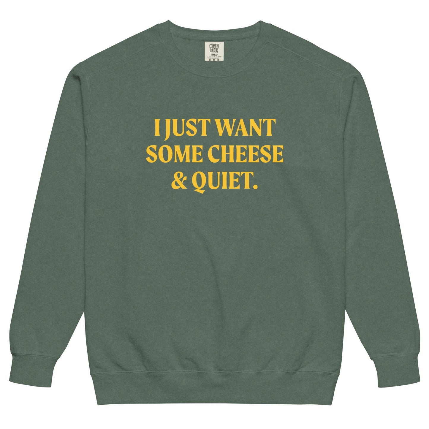 I Just Want Some Cheese And Quiet Sweatshirt, Garment-Dyed - ninanush