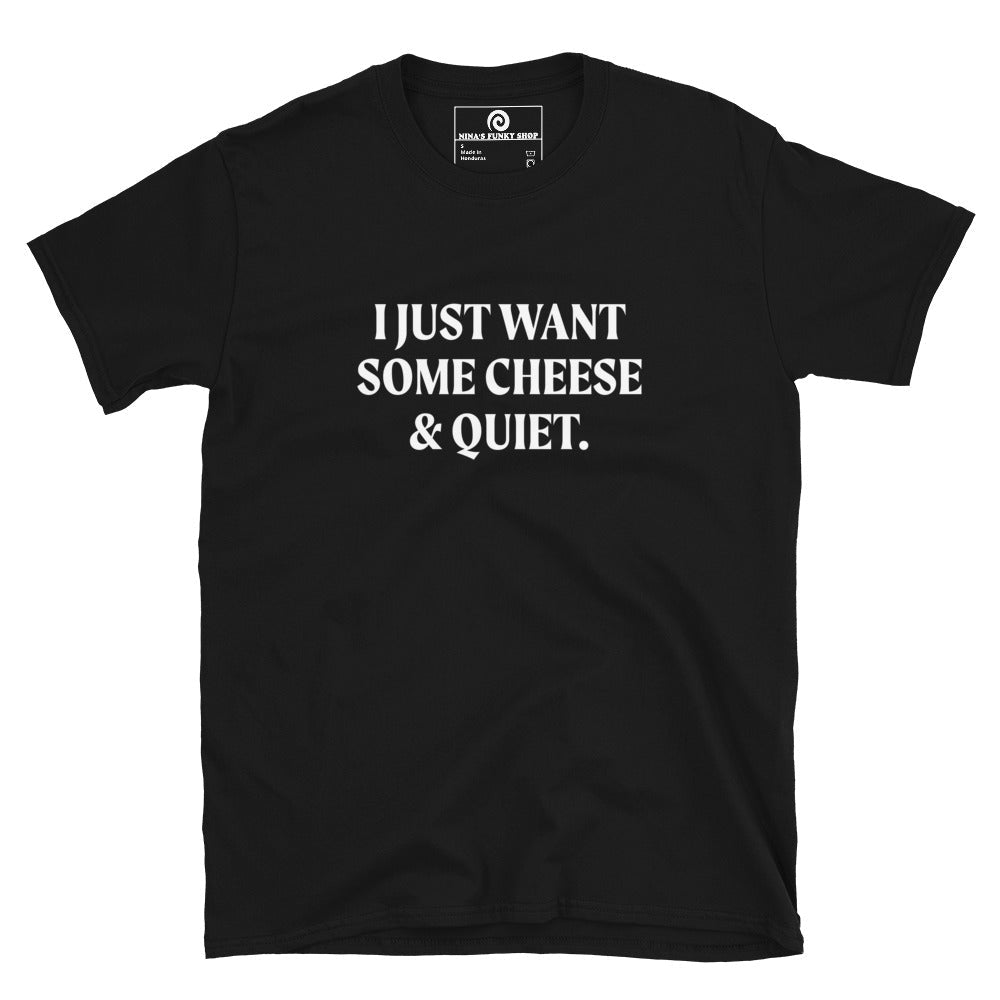 I Just Want Some Cheese & Quiet T-Shirt - ninanush