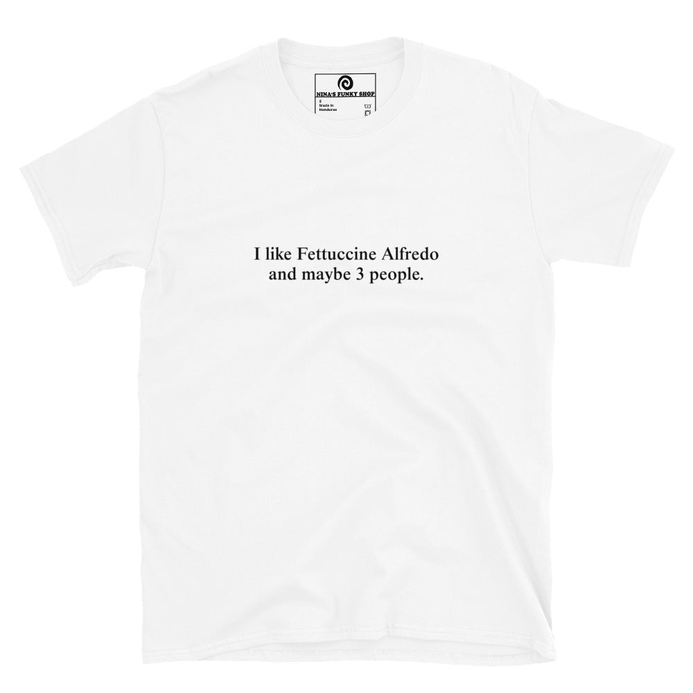 I Like Fettuccine Alfredo And Maybe 3 People T-Shirt - ninanush