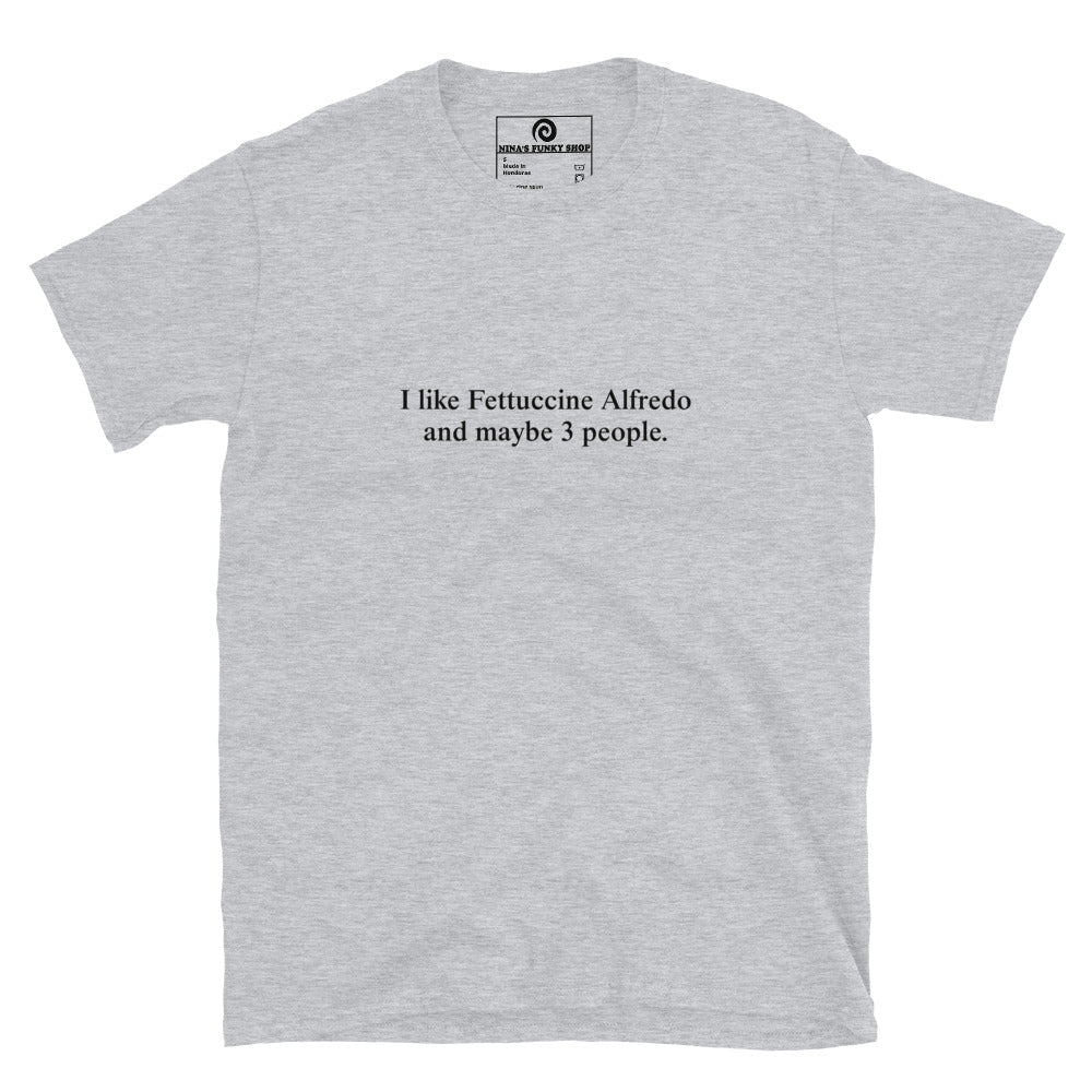 I Like Fettuccine Alfredo And Maybe 3 People T-Shirt - ninanush