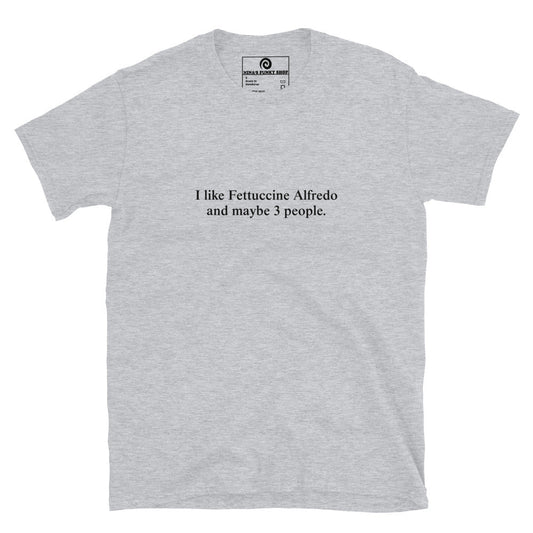 I Like Fettuccine Alfredo And Maybe 3 People T-Shirt - ninanush