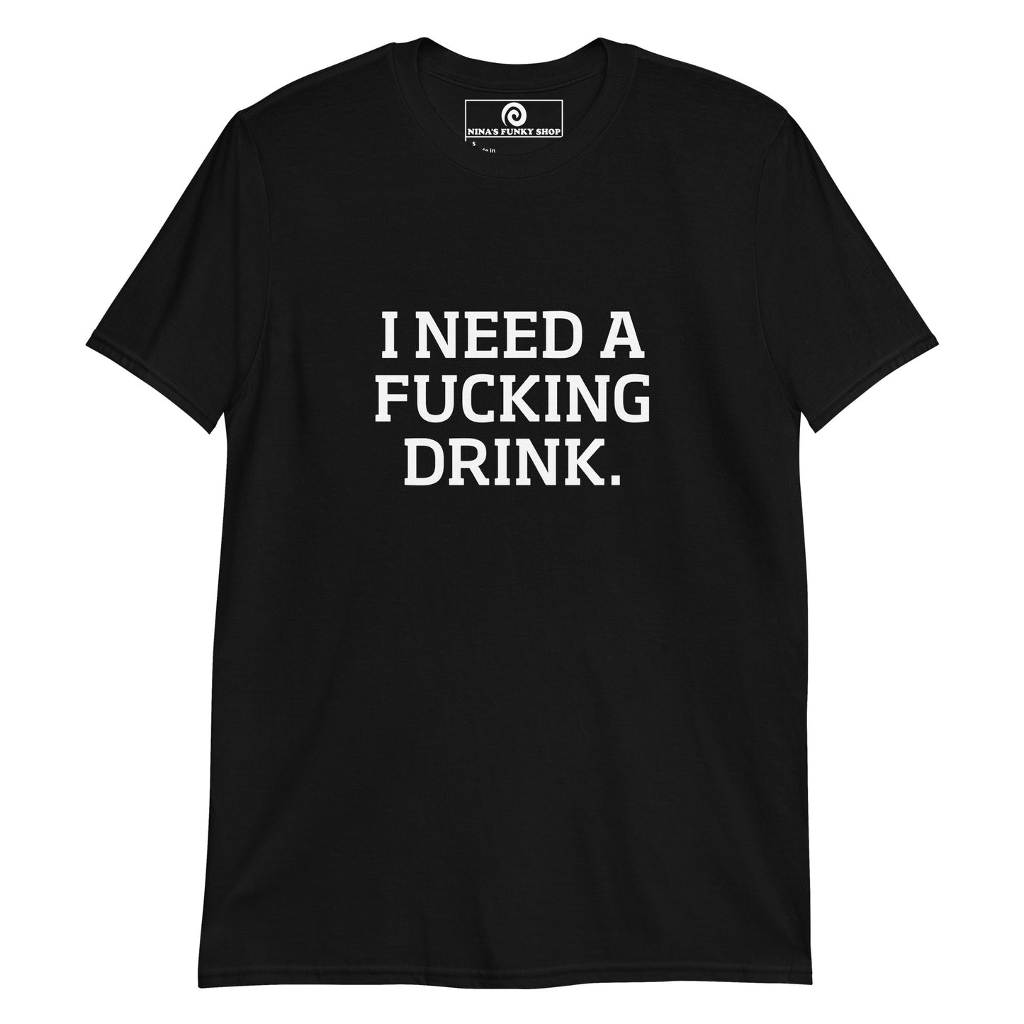 I Need A Fucking Drink T-Shirt - ninanush