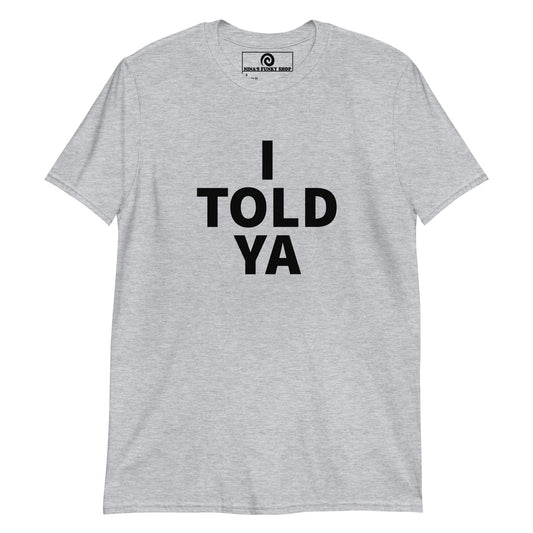 I Told Ya T-Shirt - ninanush