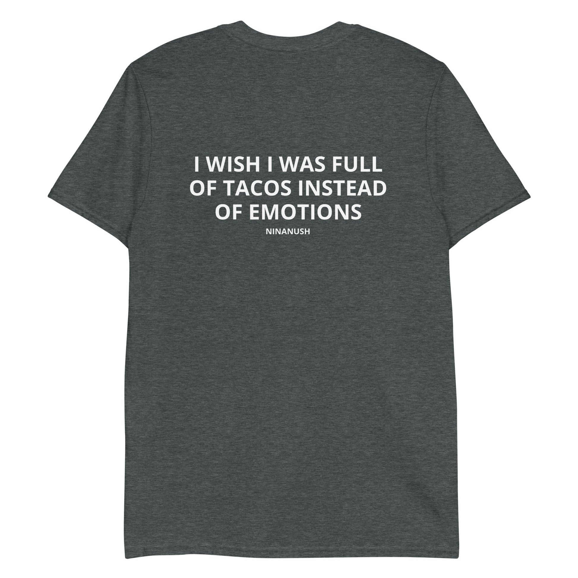I Wish I Was Full Of Tacos Instead Of Emotions T-Shirt - ninanush