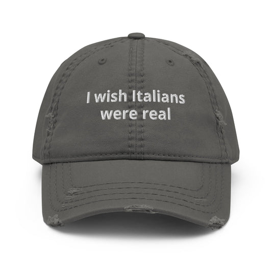 I Wish Italians Were Real Distressed Dad Hat - ninanush