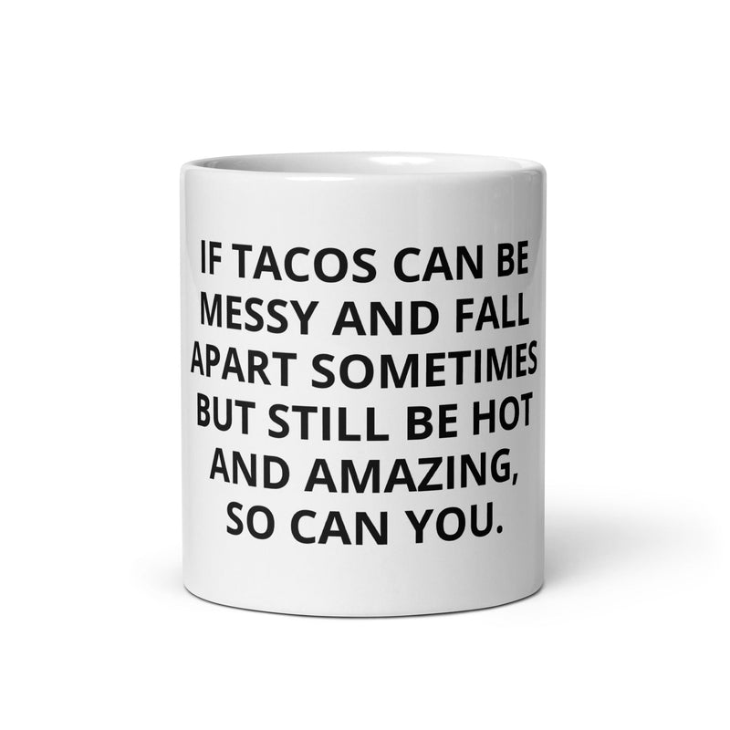 If Tacos Can Be Messy And Fall Apart Sometimes But Still Be Hot And Amazing, You Can Too Mug - ninanush