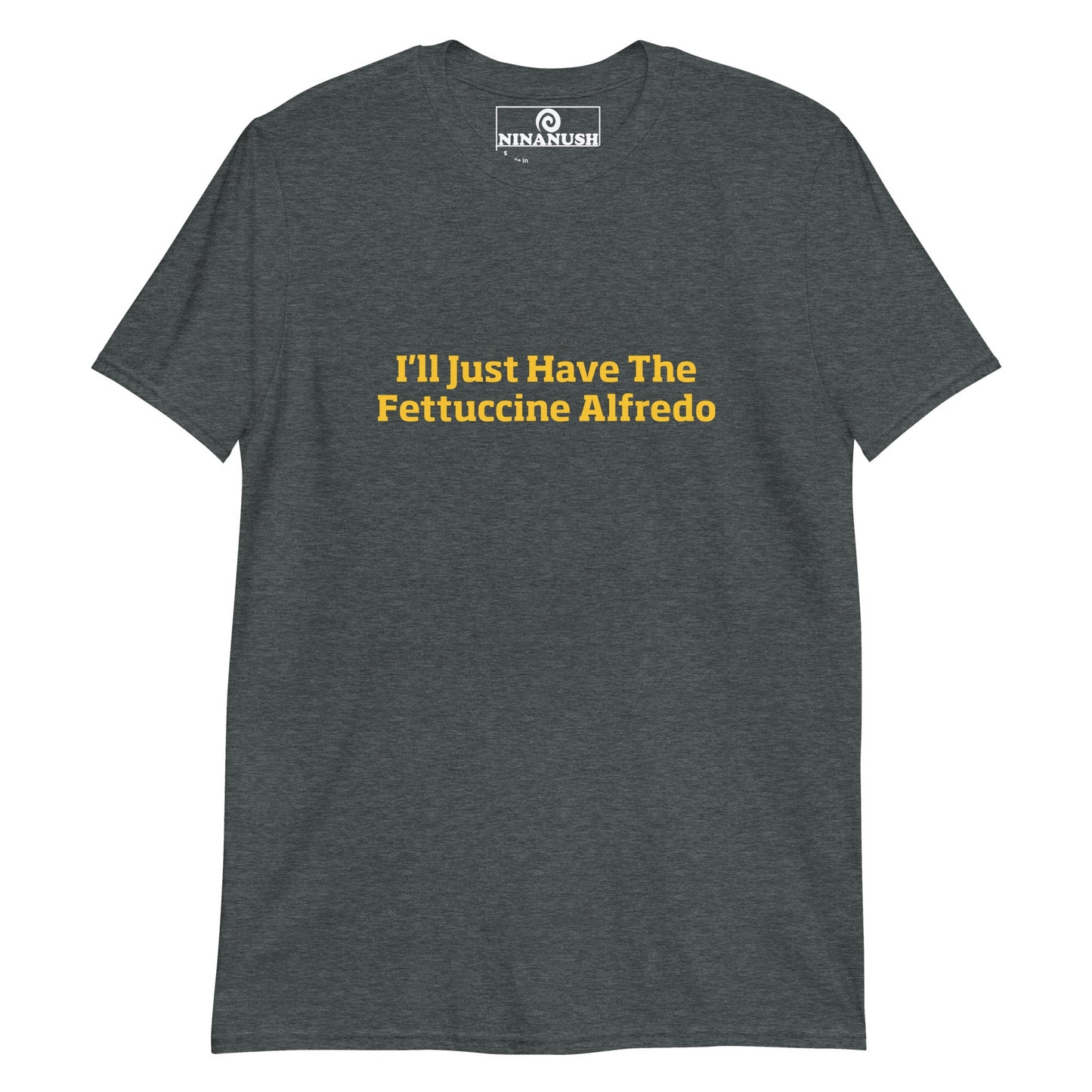 I'll Just Have The Fettuccine Alfredo T-Shirt - ninanush