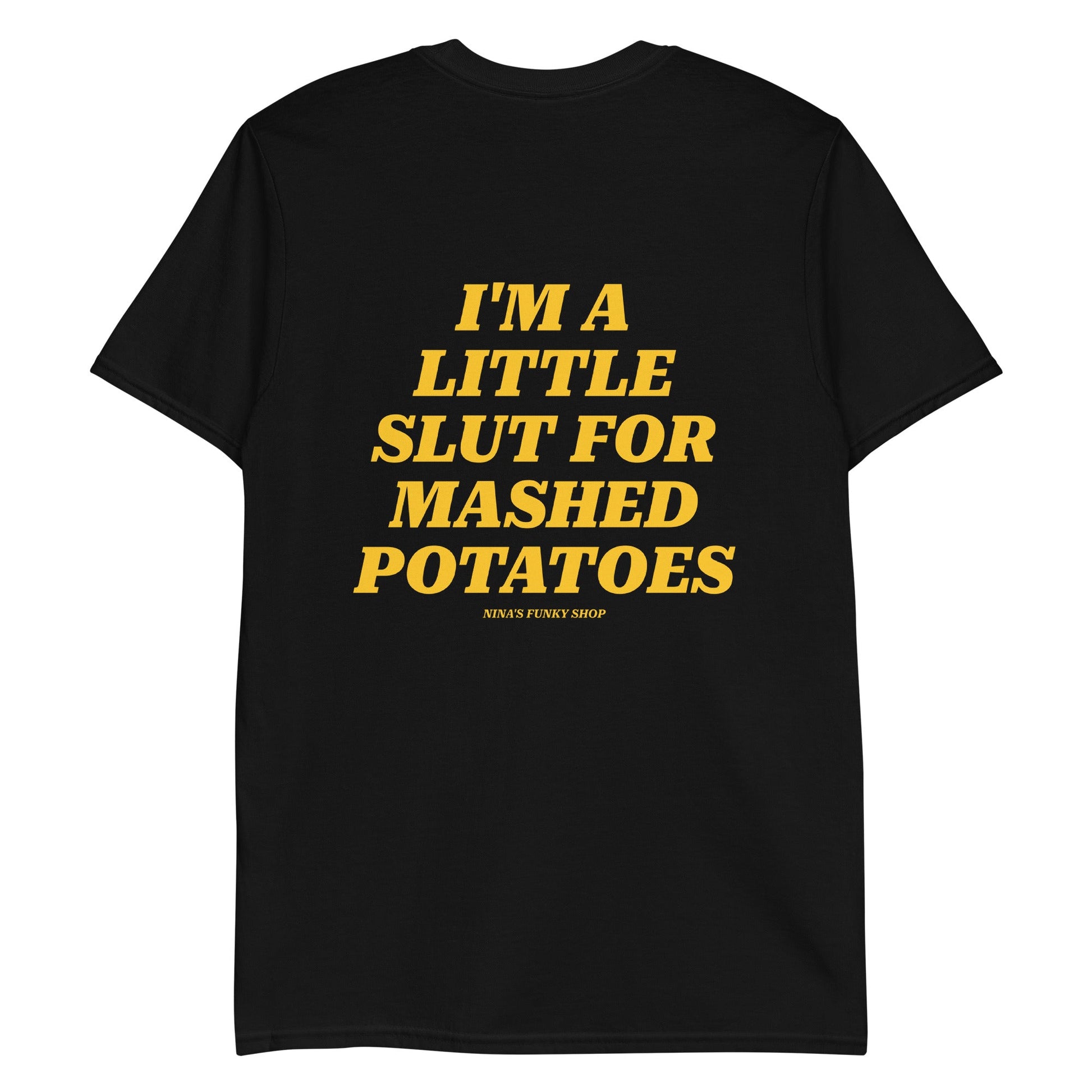 I'm A Little Slut For Mashed Potatoes T-Shirt - Front And Back - ninanush