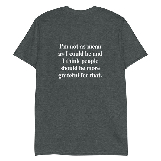 I'm Not As Mean As I could Be T-Shirt - ninanush