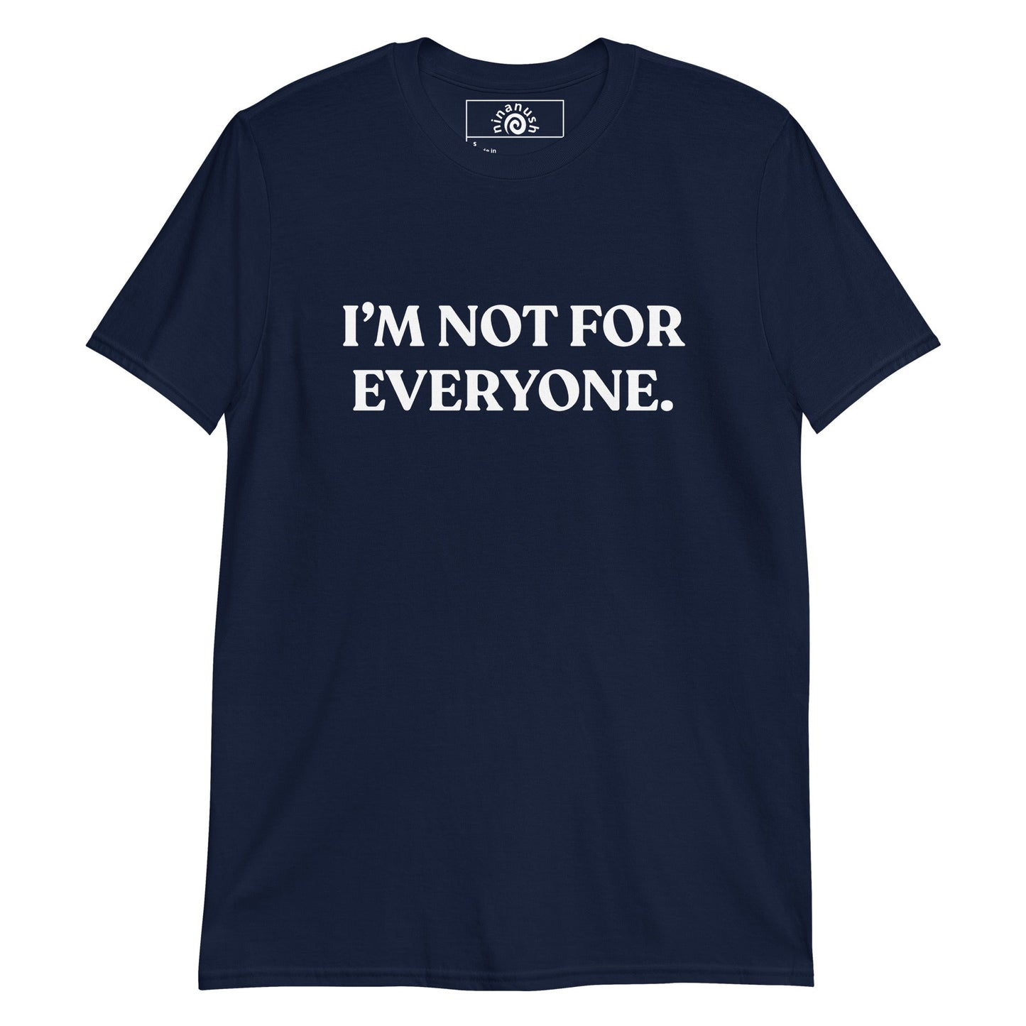I’m Not For Everyone T-Shirt - ninanush