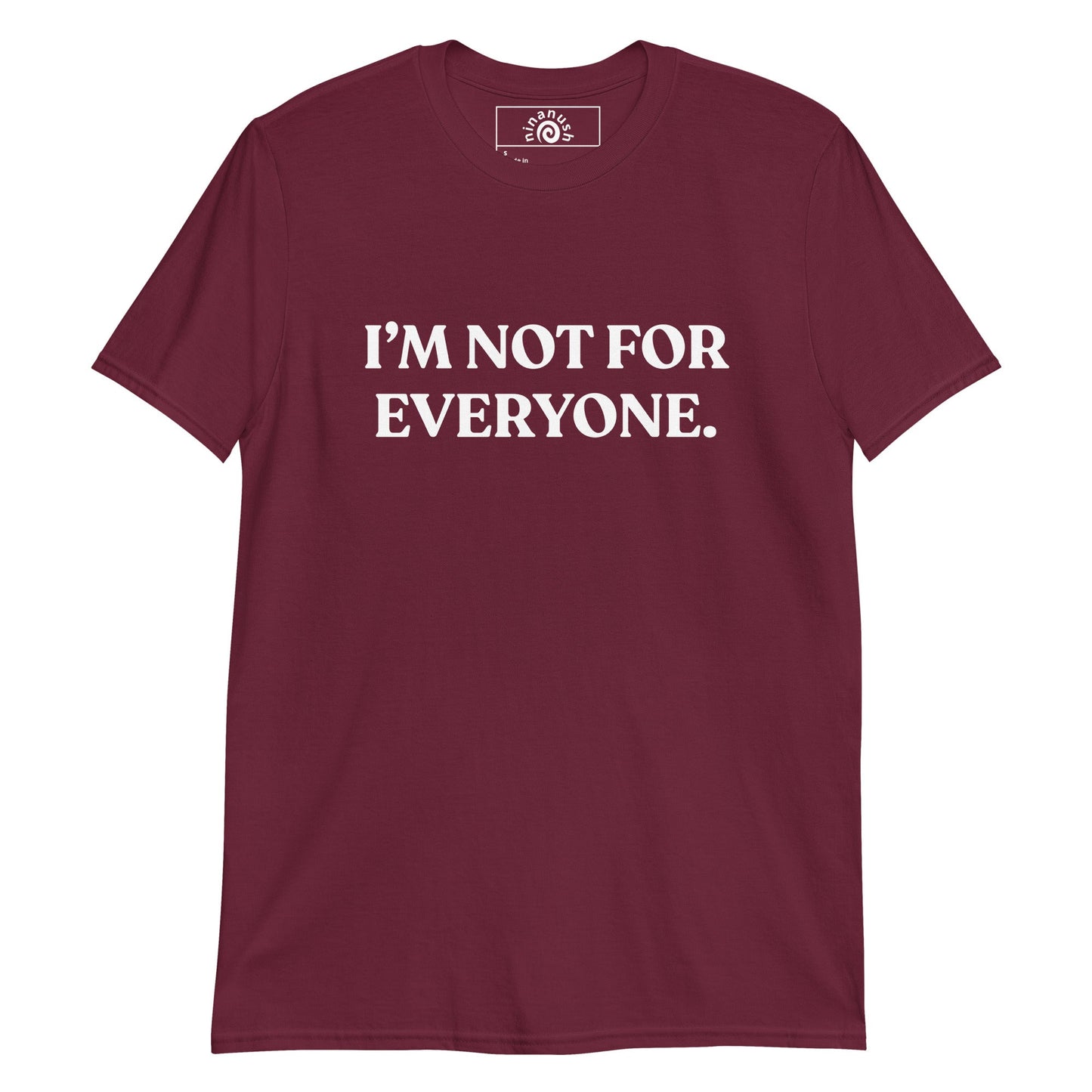 I’m Not For Everyone T-Shirt - ninanush